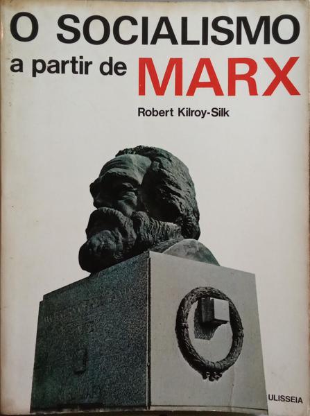 KILROY-SILK. (Robert) O SOCIALISMO A PARTIR DE MARX.