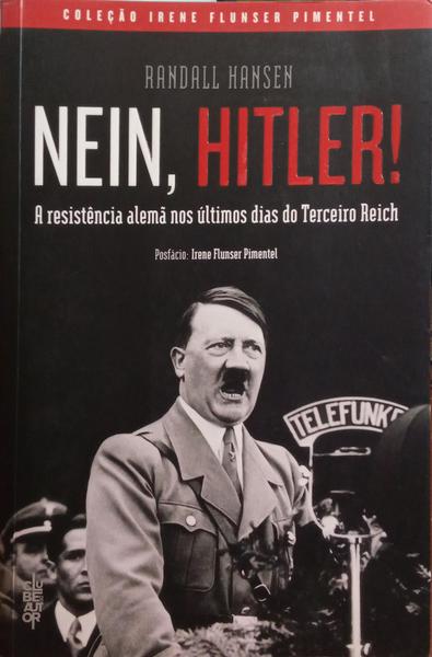 NEIN, HITLER! A RESISTÃŠNCIA ALEMÃƒ NOS ÃšLTIMOS ANOS DO TERCEIRO REICH.