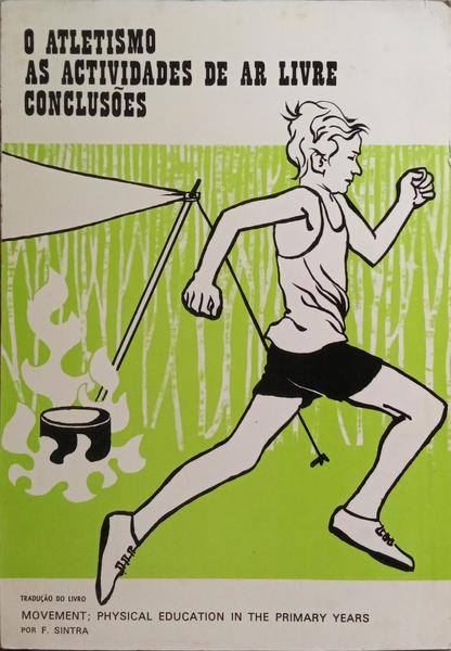 ATLETISMO (O), AS ACTIVIDADES DE AR LIVRE, CONCLUSÃ•ES: VOLUME IV DE MOVIMENTO; EDUCAÃ‡ÃƒO FÃSICA NAS PRIMEIRAS IDADES.