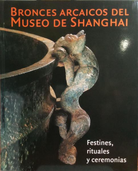 FESTINES, RITUALES Y CEREMONIAS: BRONCES ARCAICOS DEL MUSEO DE SHANGHAI.