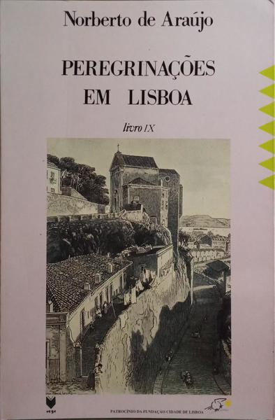 ARAÚJO. (Norberto de) PEREGRINAÇÕES EM LISBOA, IX VOL. [2.ª EDIÇÃO]