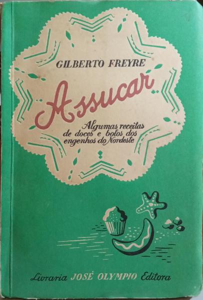 ASSUCAR, ALGUMAS RECEITAS DE DOCES E BOLOS DOS ENGENHOS DO NORDESTE.