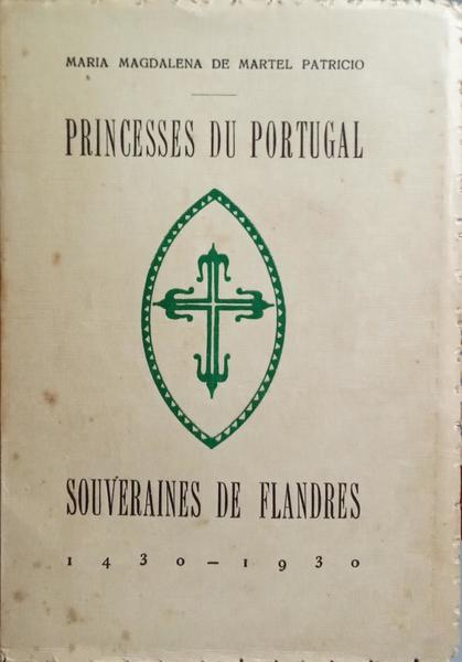 PRINCESSES DU PORTUGAL: SOUVERAINES DE FLANDRES, 1430 - 1930.