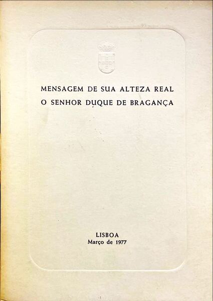 BRAGANÇA. (D. Duarte Pio de Bragança, Duque de) MENSAGEM DE SUA ALTEZA REAL O SENHOR DUQUE DE BRAGANÇA.