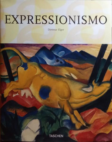 ELGER. (Dietmar) EXPRESSIONISMO, UMA REVOLUÇÃO ALEMÃ NA ARTE. [ED. 2007]