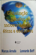ARRUDA. (Marcos) e Leonardo Boff. GLOBALIZAÇÃO: DESAFIOS SOCIOECONÔMICOS, ÉTICOS E EDUCATIVOS.