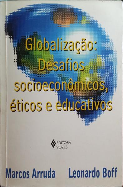 ARRUDA. (Marcos) e Leonardo Boff. GLOBALIZAÇÃO: DESAFIOS SOCIOECONÔMICOS, ÉTICOS E EDUCATIVOS.