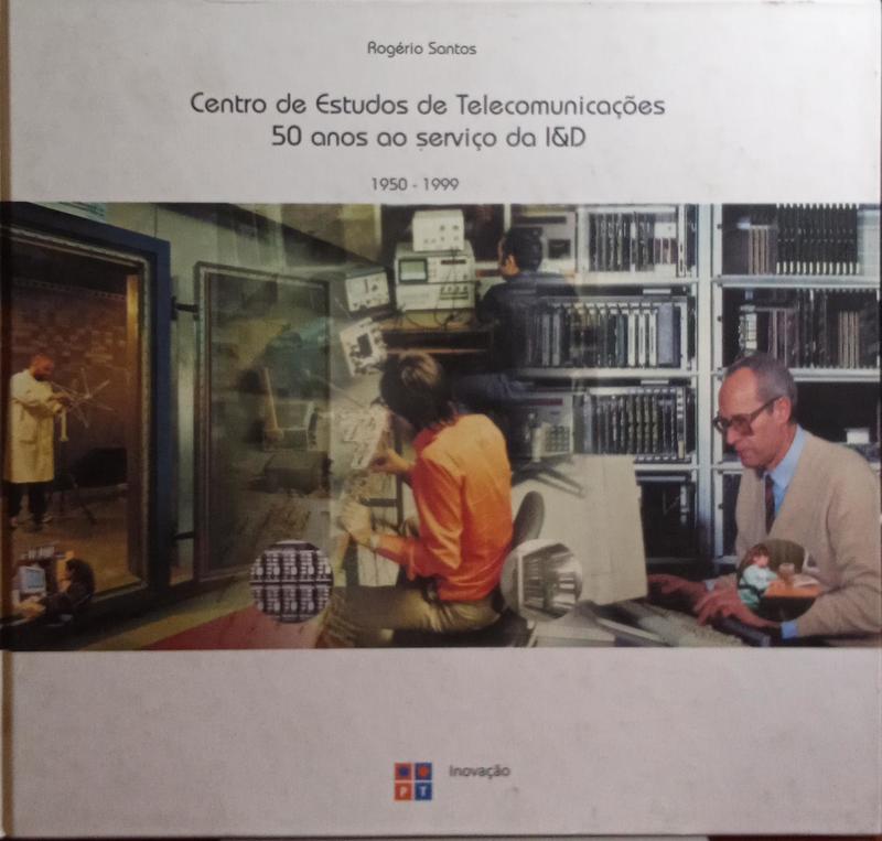 SANTOS. (Rogério) CENTRO DE ESTUDOS DE TELECOMUNICAÇÕES: 50 ANOS AO SERVIÇO DA I&D, 1950-1999.