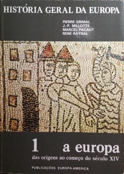 GRIMAL. (Pierre) e outros. A EUROPA, DAS ORIGENS AO INÍCIO DO SÉCULO XIV.