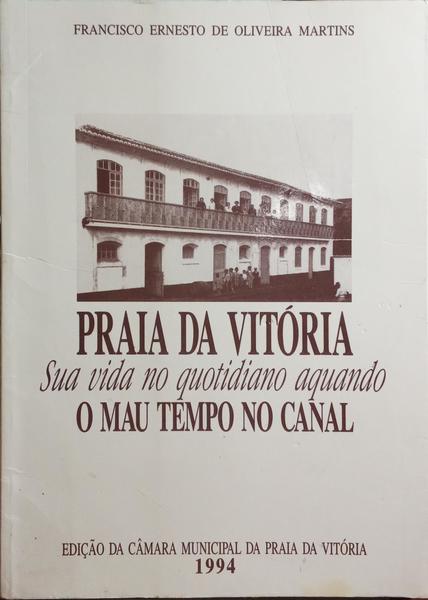OLIVEIRA MARTINS. (Francisco Ernesto de) PRAIA DA VITÓRIA: SUA VIDA NO QUOTIDIANO AQUANDO O MAU TEMPO NO CANAL.