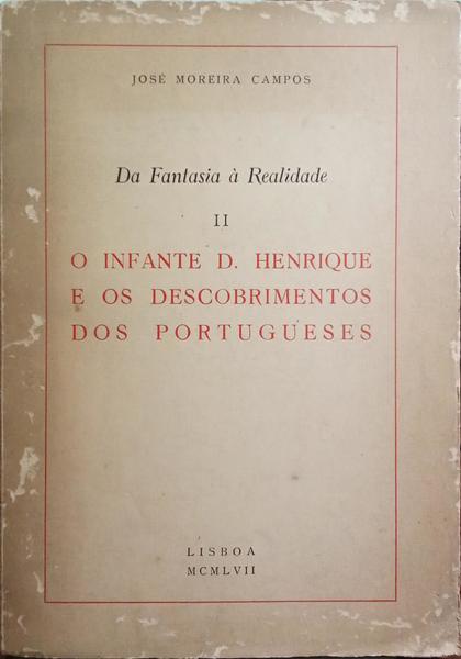 MOREIRA CAMPOS. (José) DA FANTASIA À REALIDADE II: O INFANTE D. HENRIQUE E OS DESCOBRIMENTOS DOS PORTUGUESES.