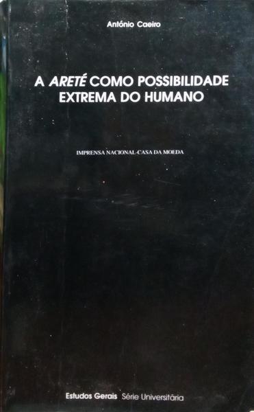 CAEIRO. (António) A ARETÉ COMO POSSIBILIDADE EXTREMA DO HUMANO.