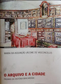 JÁCOME DE VASCONCELOS. (Maria da Assunção) O ARQUIVO E A CIDADE, PÁGINAS DA HISTÓRIA BRACARENSE.