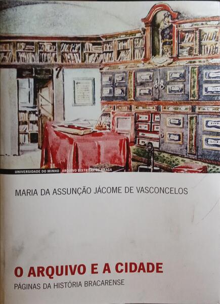 JÁCOME DE VASCONCELOS. (Maria da Assunção) O ARQUIVO E A CIDADE, PÁGINAS DA HISTÓRIA BRACARENSE.