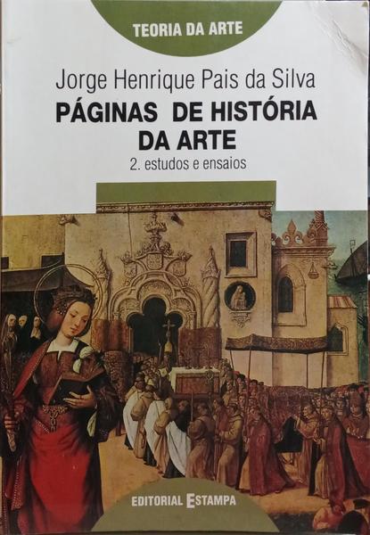 PÃGINAS DE HISTÃ“RIA DA ARTE, VOLUME II: ESTUDOS E ENSAIOS. [2.Âª EDIÃ‡ÃƒO]