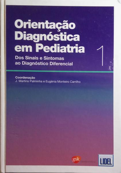 ORIENTAÃ‡ÃƒO DIAGNÃ“STICA EM PEDIATRIA: DOS SINAIS E SINTOMAS AO DIAGNÃ“STICO DIFERENCIAL, VOLUME 1.
