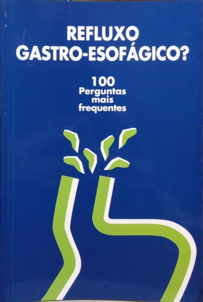 REFLUXO GASTRO-ESOFÃ?GICO? 100 PERGUNTAS MAIS FREQUENTES.