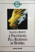 ROSSETTI. (Francesca) A PSICOTERAPIA PELA REGRESSÃO DE MEMÓRIA.