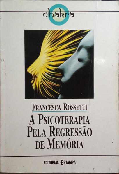 ROSSETTI. (Francesca) A PSICOTERAPIA PELA REGRESSÃO DE MEMÓRIA.