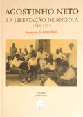 AGOSTINHO NETO E A LIBERTAÇÃO DE ANGOLA (1949-1974) - ARQUIVOS DA PIDE-DGS. [ENCADERNADO]