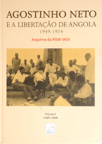 AGOSTINHO NETO E A LIBERTAÇÃO DE ANGOLA (1949-1974) - ARQUIVOS DA PIDE-DGS. [ENCADERNADO]