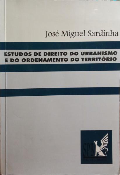 SARDINHA. (José Miguel) ESTUDOS DE DIREITO DO URBANISMO E DO ORDENAMENTO DO TERRITÓRIO.