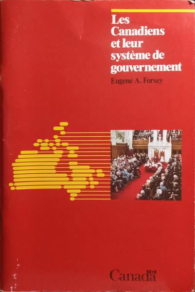 FORSEY. (Eugene A.) LES CANADIENS ET LEUR SYSTÈME DE GOUVERNEMENT.