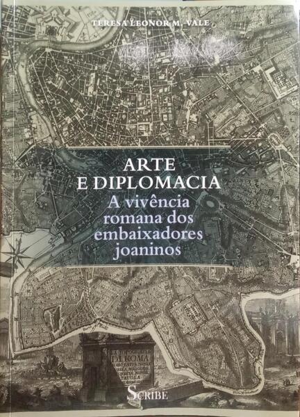 VALE. (Teresa Leonor M.) ARTE E DIPLOMACIA, A VIVÊNCIA ROMANA DOS EMBAIXADORES JOANINOS.