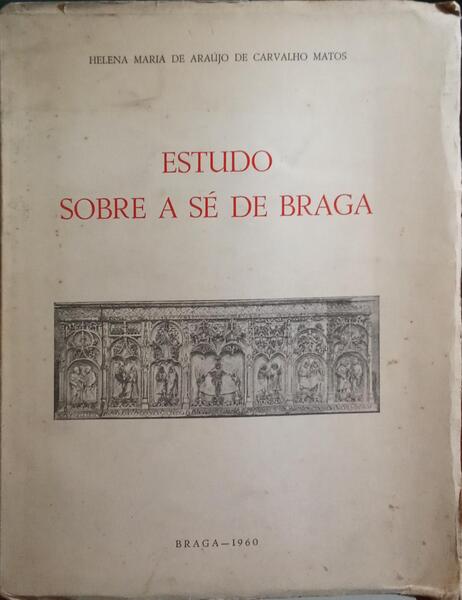 CARVALHO MATOS. (Helena Maria de Araújo de) ESTUDO SOBRE A SÉ DE BRAGA.