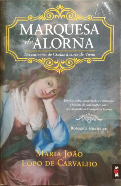 LOPO DE CARVALHO. (Maria João) MARQUESA DE ALORNA, DO CATIVEIRO DE CHELAS À CORTE DE VIENA. [3.ª EDIÇÃO]