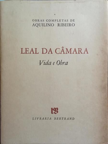 RIBEIRO. (Aquilino) LEAL DA CÂMARA: VIDA E OBRA. [TIRAGEM ESPECIAL]