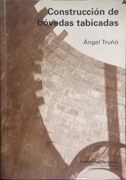 TRUÑÓ. (Ángel) CONSTRUCCIÓN DE BÓVEDAS TABICADAS.