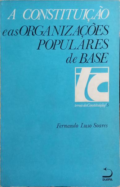 LUSO SOARES. (Fernando) A CONSTITUIÇÃO E AS ORGANIZAÇÕES POPULARES DE BASE.