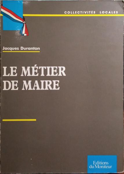 DURANTON. (Jacques) LE MÉTIER DE MAIRE.