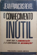 REVEL. (Jean-François) O CONHECIMENTO INÚTIL.
