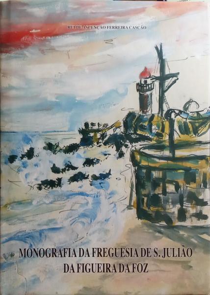 FERREIRA CASCÃO. (Rui de Ascensão) MONOGRAFIA DA FREGUESIA DE S. JULIÃO DA FIGUEIRA DA FOZ.