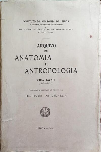 ARQUIVO DE ANATOMIA E ANTROPOLOGIA, VOL. XXVII (1949 - 1951). OFERECIDO E DEDICADO AO PROFESSOR HENRIQUE DE VILHENA.