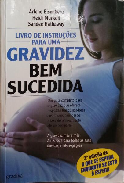 EISENBERG. (Arlene), Heidi Murkoff e Sandee Hathaway. LIVRO DE INSTRUÇÕES PARA UMA GRAVIDA BEM SUCEDIDA.