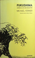 FERRIER. (Michaël) FUKUSHIMA: CRÓNICA DE UM DESASTRE.
