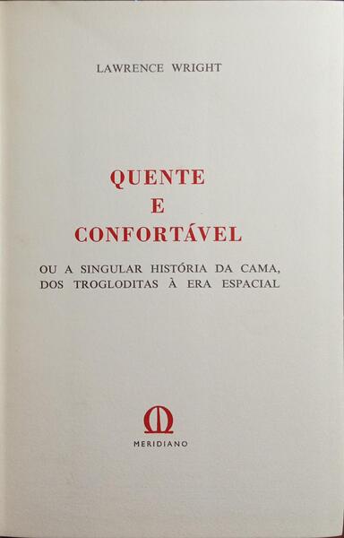 WRIGHT. (Lawrence) QUENTE E CONFORTÁVEL OU A SINGULAR HISTÓRIA DA CAMA, DOS TROGLODITAS À ERA ESPACIAL.