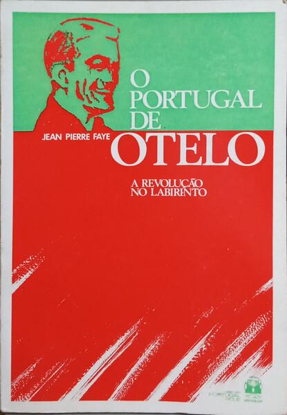 FAYE. (Jean Pierre) O PORTUGAL DE OTELO: A REVOLUÇÃO NO LABIRINTO.