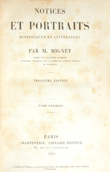 MIGNET. (François Auguste Marie) NOTICES ET PORTRAITS, HISTORIQUES ET LITTÉRAIRES. [2 VOLS.]