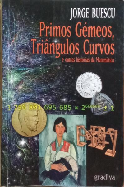 BUESCU. (Jorge) PRIMOS GÉMEOS, TRIÂNGULOS CURVOS E OUTRAS HISTÓRIAS DA MATEMÁTICA.