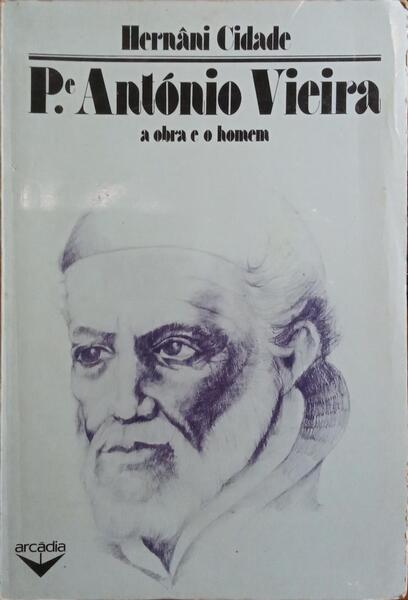 CIDADE. (Hernâni) PADRE ANTÓNIO VIEIRA: A OBRA E O HOMEM. [2.ª EDIÇÃO]