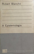 BLANCHÉ. (Robert) A EPISTEMOLOGIA. [2.ª EDIÇÃO]
