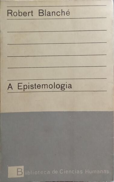 BLANCHÉ. (Robert) A EPISTEMOLOGIA. [2.ª EDIÇÃO]