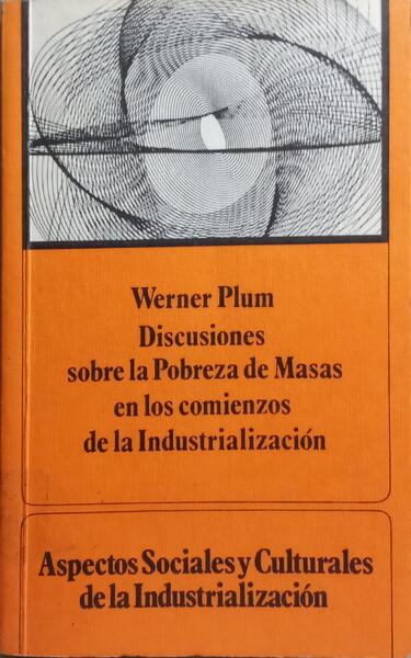 PLUM. (Werner) DISCUSIONES SOBRE LA POBREZA DE MASAS EN LOS COMIENZOS DE LA INDUSTRIALIZACIÓN.