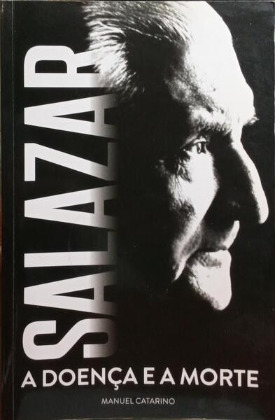 CATARINO. (Manuel) SALAZAR, A DOENÇA E A MORTE.