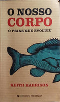 HARRISON. (Keith) O NOSSO CORPO, O PEIXE QUE EVOLUIU.