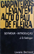 SALINGER. (J. D.) CARPINTEIROS, LEVANTEM ALTO O PAU DE FILEIRA E SEYMOUR - INTRODUÇÃO.
